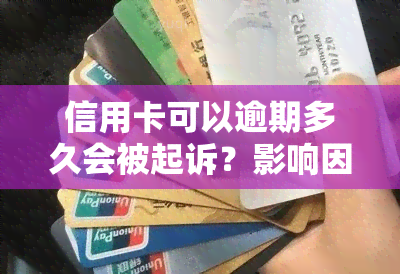 信用卡可以逾期多久会被起诉？影响因素及后果解析