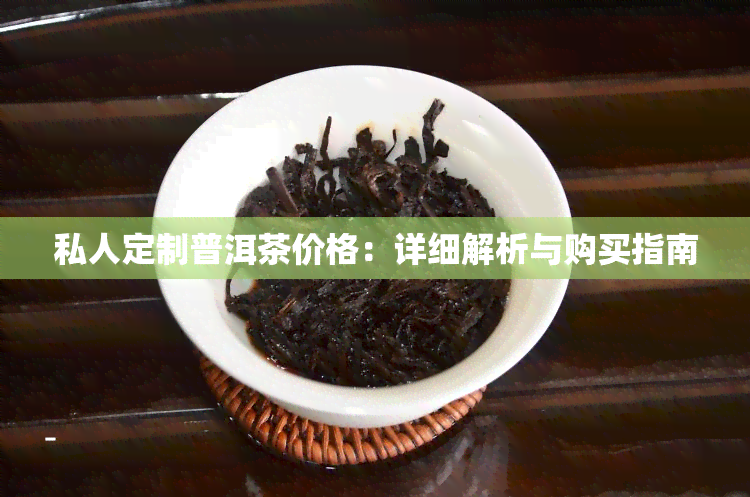 私人定制普洱茶价格：详细解析与购买指南