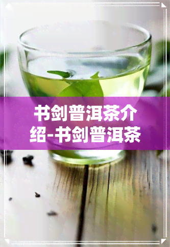 书剑普洱茶介绍-书剑普洱茶怎么样