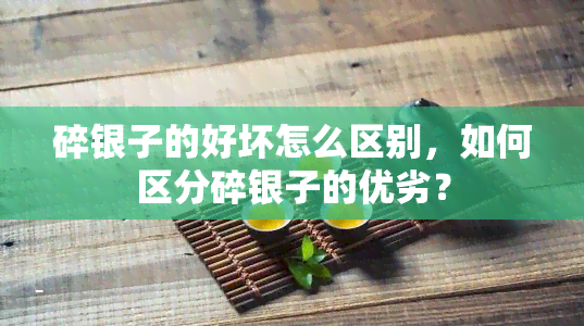 碎银子的好坏怎么区别，如何区分碎银子的优劣？