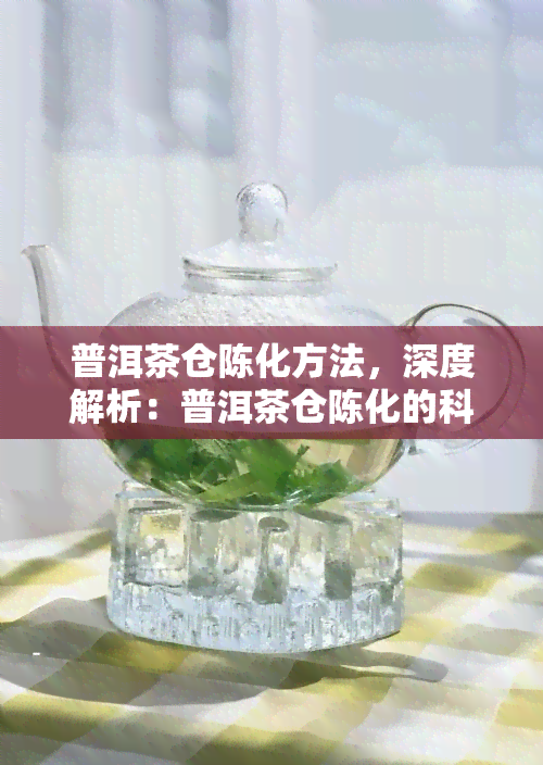 普洱茶仓陈化方法，深度解析：普洱茶仓陈化的科学方法