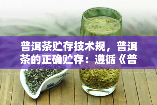 普洱茶贮存技术规，普洱茶的正确贮存：遵循《普洱茶贮存技术规》