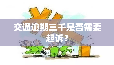 交通逾期三千是否需要起诉？