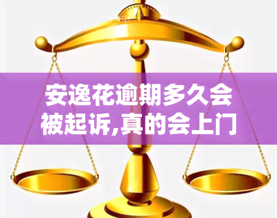 安逸花逾期多久会被起诉,真的会上门吗，安逸花逾期后会否被起诉及上门？真相解析