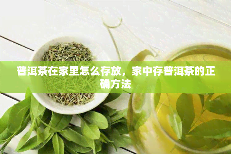 普洱茶在家里怎么存放，家中存普洱茶的正确方法