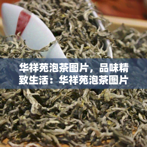 华祥苑泡茶图片，品味精致生活：华祥苑泡茶图片展示