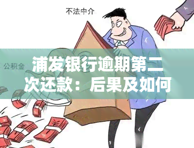 浦发银行逾期第二次还款：后果及如何还款