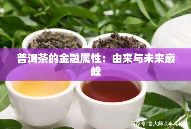 普洱茶的金融属性：由来与未来巅峰