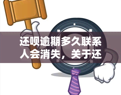 还呗逾期多久联系人会消失，关于还呗逾期：多久后联系人才会消失？