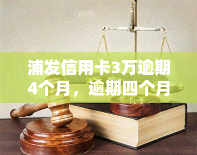 浦发信用卡3万逾期4个月，逾期四个月，浦发信用卡欠款三万元，该如何处理？