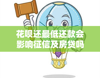 花呗还更低还款会影响及房贷吗？