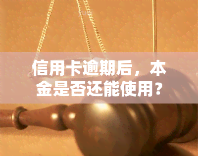 信用卡逾期后，本金是否还能使用？