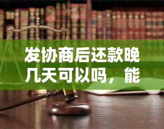 发协商后还款晚几天可以吗，能否与发银行协商还款几天？