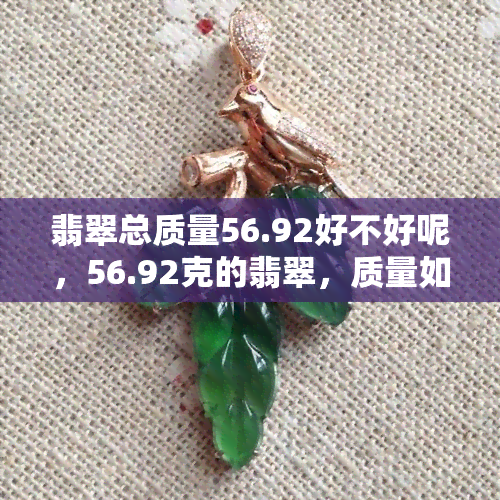 翡翠总质量56.92好不好呢，56.92克的翡翠，质量如何？