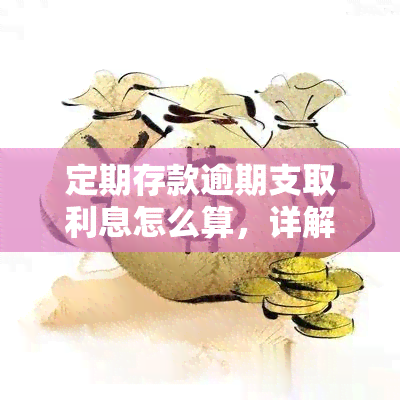 定期存款逾期支取利息怎么算，详解定期存款逾期支取利息计算方法