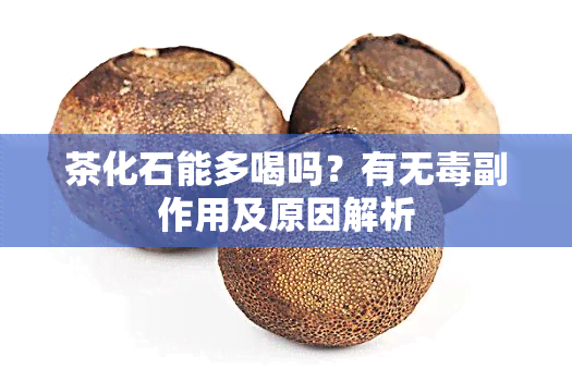 茶化石能多喝吗？有无副作用及原因解析