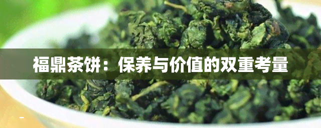 福鼎茶饼：保养与价值的双重考量