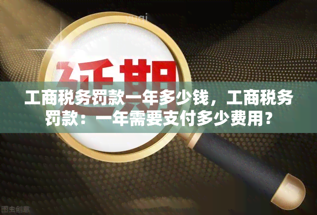 工商税务罚款一年多少钱，工商税务罚款：一年需要支付多少费用？