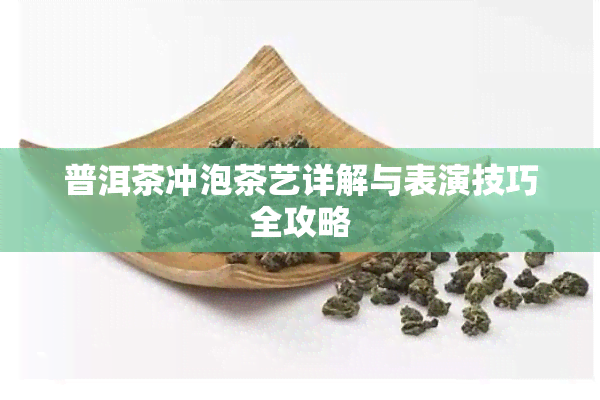 普洱茶冲泡茶艺详解与表演技巧全攻略