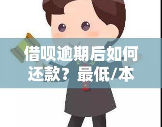 借呗逾期后如何还款？更低/本金还款可行吗？