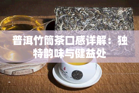 普洱竹筒茶口感详解：独特韵味与健益处