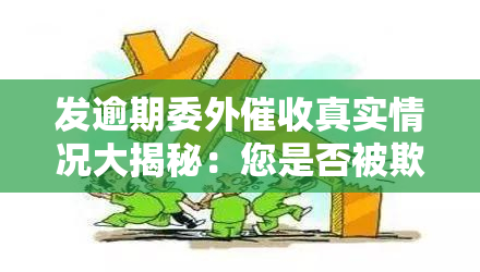 发逾期委外真实情况大揭秘：您是否被欺骗？