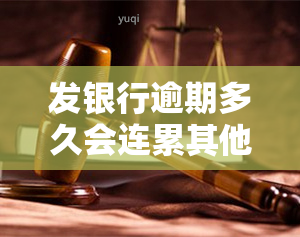 发银行逾期多久会连累其他信用卡？影响使用及额度