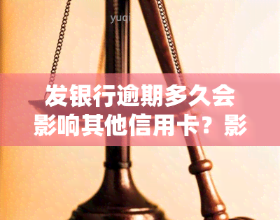 发银行逾期多久会影响其他信用卡？影响使用和额度的情况