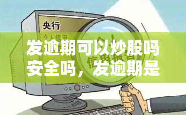 发逾期可以炒股吗安全吗，发逾期是否会影响炒股安全性？