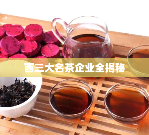 西三大名茶企业全揭秘