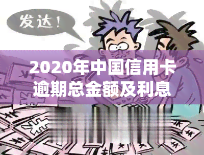 2020年中国信用卡逾期总金额及利息统计