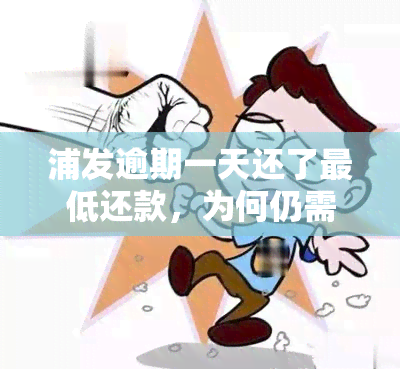 浦发逾期一天还了更低还款，为何仍需全额偿还？