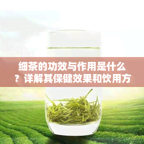 细茶的功效与作用是什么？详解其保健效果和饮用方法