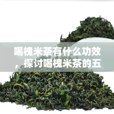 喝槐米茶有什么功效，探讨喝槐米茶的五大神奇功效