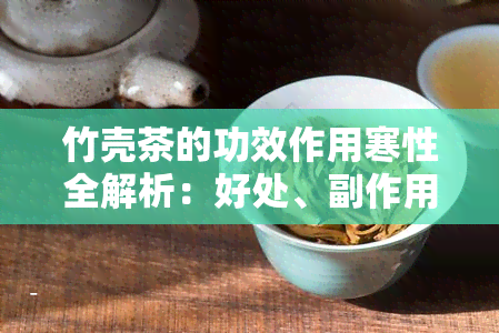 竹壳茶的功效作用寒性全解析：好处、副作用与禁忌