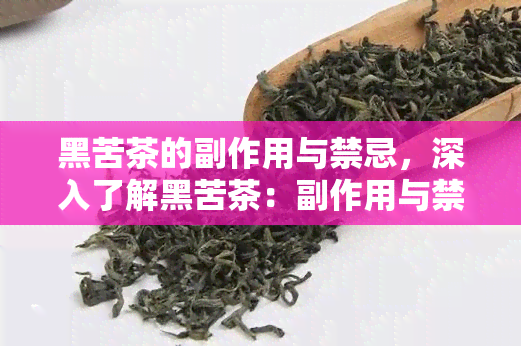 黑苦茶的副作用与禁忌，深入了解黑苦茶：副作用与禁忌不可忽视