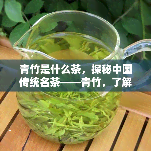 青竹是什么茶，探秘中国传统名茶——青竹，了解一下！