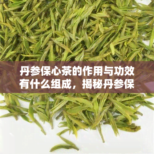 丹参保心茶的作用与功效有什么组成，揭秘丹参保心茶：作用、功效及成分解析