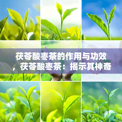 茯苓酸枣茶的作用与功效，茯苓酸枣茶：揭示其神奇作用与功效