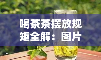 喝茶茶摆放规矩全解：图片与详细说明