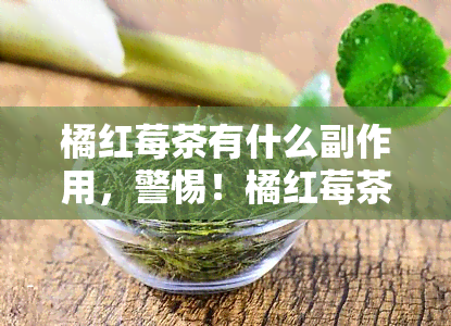 橘红莓茶有什么副作用，警惕！橘红莓茶的副作用你了解多少？