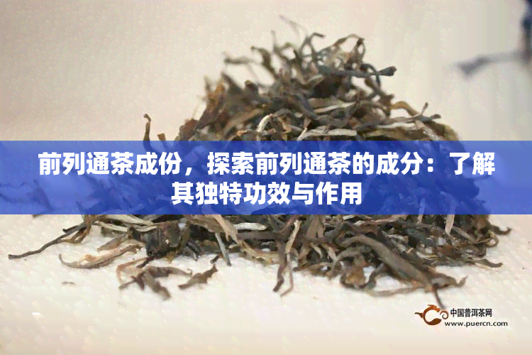 前列通茶成份，探索前列通茶的成分：了解其独特功效与作用