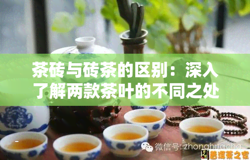 茶砖与砖茶的区别：深入了解两款茶叶的不同之处