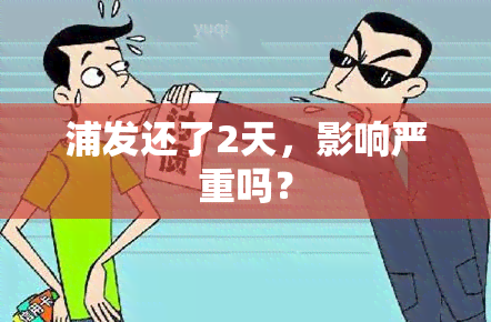 浦发还了2天，影响严重吗？