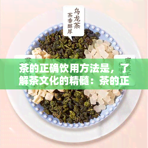 茶的正确饮用方法是，了解茶文化的精髓：茶的正确饮用方法全解析