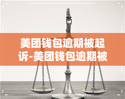 美团钱包逾期被起诉-美团钱包逾期被起诉会怎么样