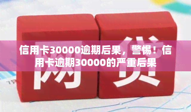 信用卡30000逾期后果，警惕！信用卡逾期30000的严重后果