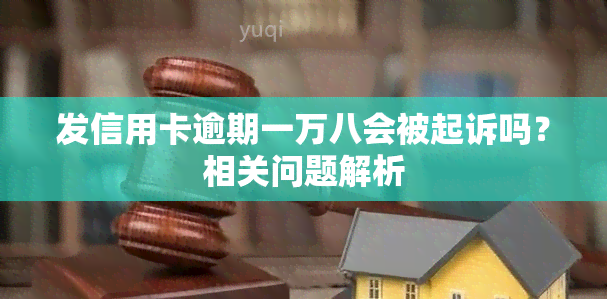 发信用卡逾期一万八会被起诉吗？相关问题解析