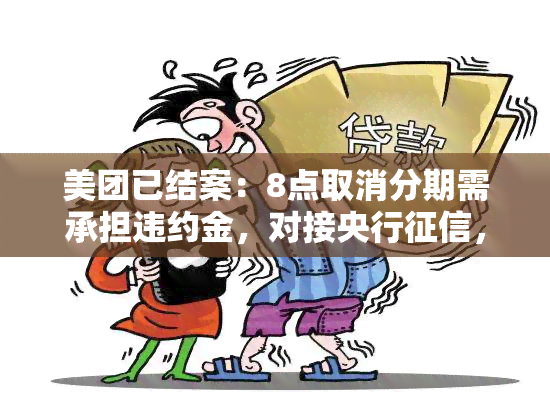 美团已结案：8点取消分期需承担违约金，对接央行，人员要求全额现金准备