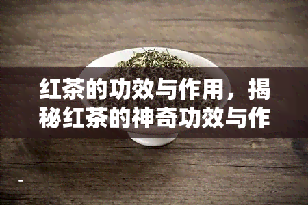 红茶的功效与作用，揭秘红茶的神奇功效与作用，让你健又美丽！